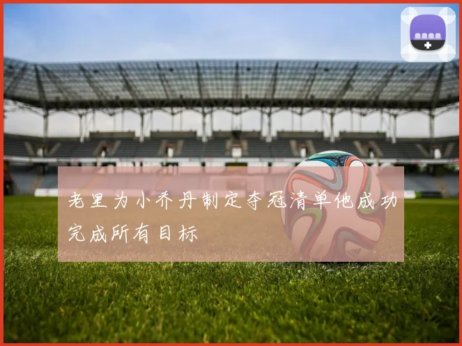 老里为小乔丹制定夺冠清单他成功完成所有目标